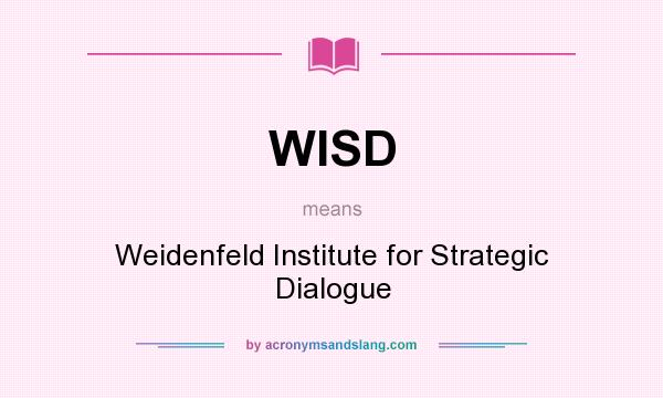 What does WISD mean? It stands for Weidenfeld Institute for Strategic Dialogue