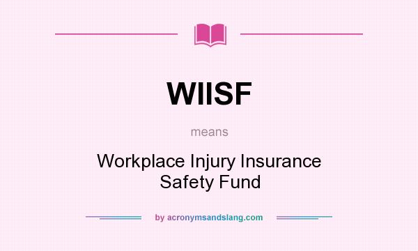 What does WIISF mean? It stands for Workplace Injury Insurance Safety Fund