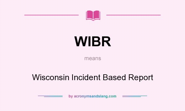 What does WIBR mean? It stands for Wisconsin Incident Based Report