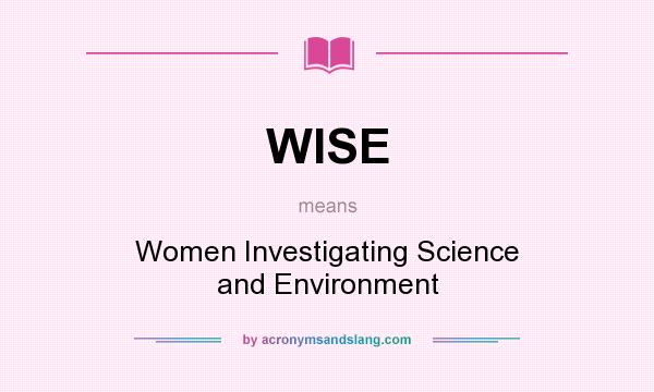 What does WISE mean? It stands for Women Investigating Science and Environment