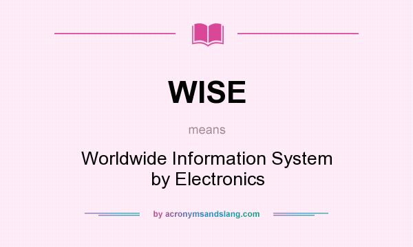 What does WISE mean? It stands for Worldwide Information System by Electronics