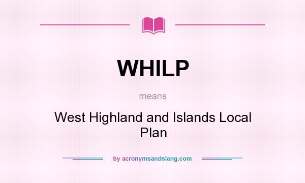 What does WHILP mean? It stands for West Highland and Islands Local Plan