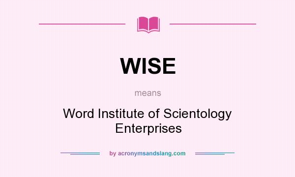 What does WISE mean? It stands for Word Institute of Scientology Enterprises