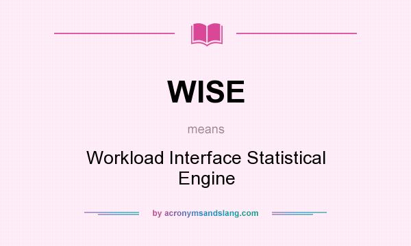 What does WISE mean? It stands for Workload Interface Statistical Engine