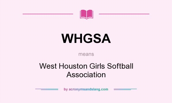 What does WHGSA mean? It stands for West Houston Girls Softball Association