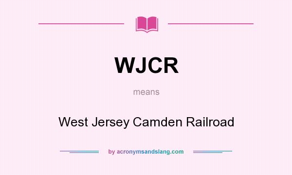 What does WJCR mean? It stands for West Jersey Camden Railroad