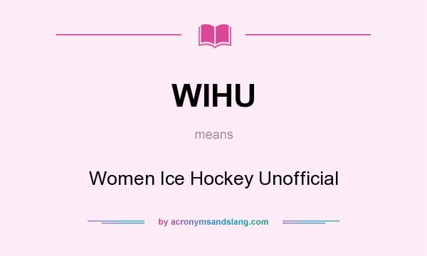 What does WIHU mean? It stands for Women Ice Hockey Unofficial
