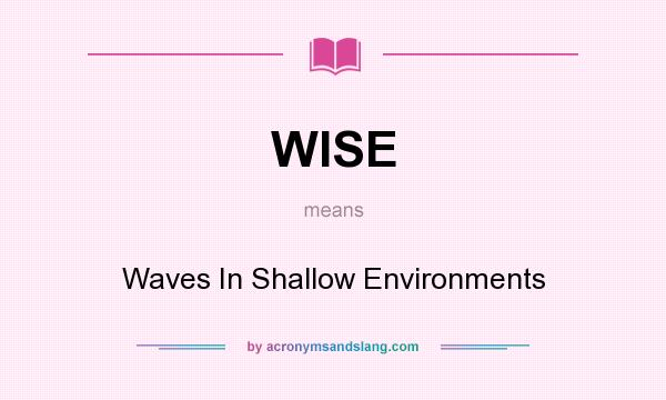 What does WISE mean? It stands for Waves In Shallow Environments