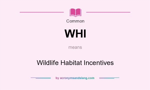 What does WHI mean? It stands for Wildlife Habitat Incentives