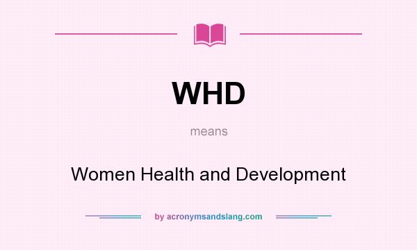 What does WHD mean? It stands for Women Health and Development