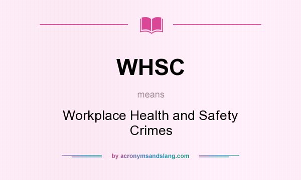 What does WHSC mean? It stands for Workplace Health and Safety Crimes