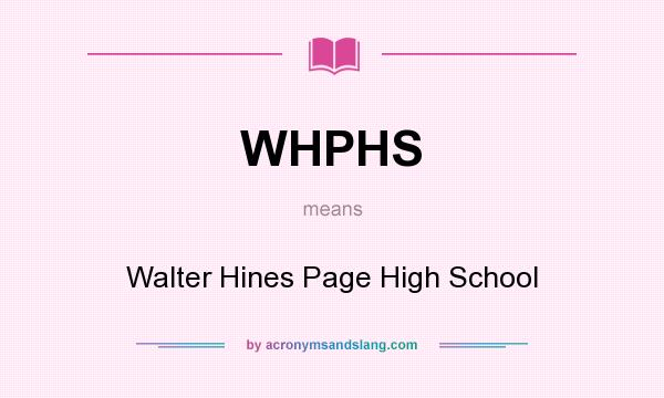 What does WHPHS mean? It stands for Walter Hines Page High School
