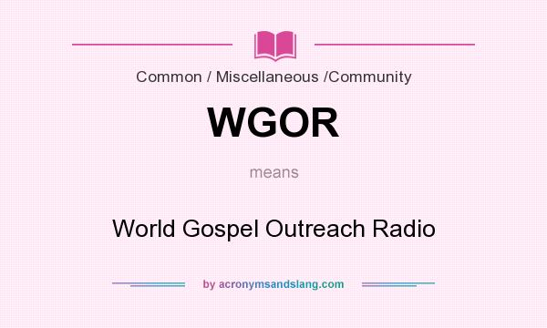 What does WGOR mean? It stands for World Gospel Outreach Radio