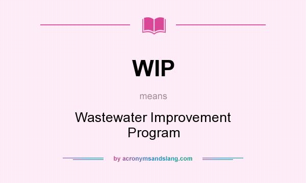 What does WIP mean? It stands for Wastewater Improvement Program