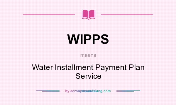 What does WIPPS mean? It stands for Water Installment Payment Plan Service