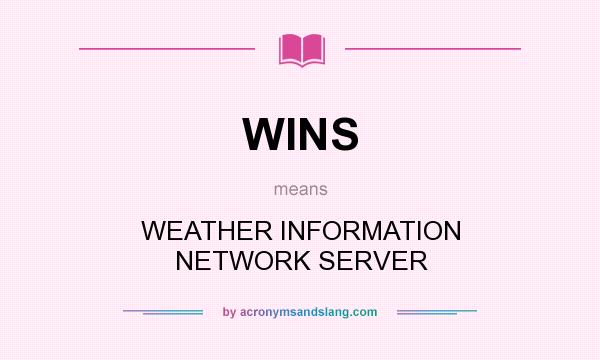 What does WINS mean? It stands for WEATHER INFORMATION NETWORK SERVER