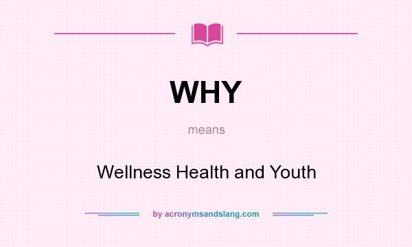 What does WHY mean? It stands for Wellness Health and Youth