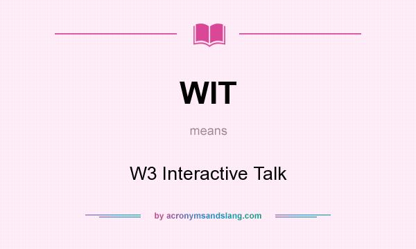 What does WIT mean? It stands for W3 Interactive Talk