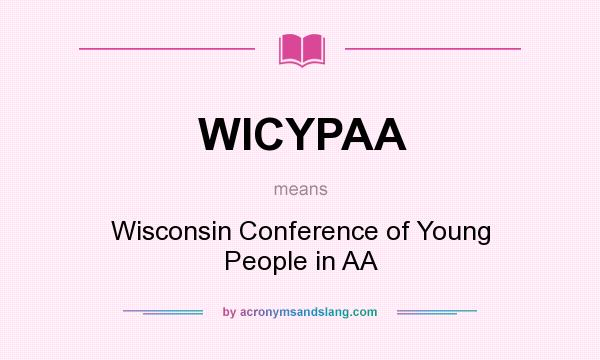 What does WICYPAA mean? It stands for Wisconsin Conference of Young People in AA