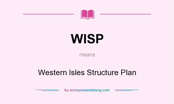 What does WISP mean? It stands for Western Isles Structure Plan