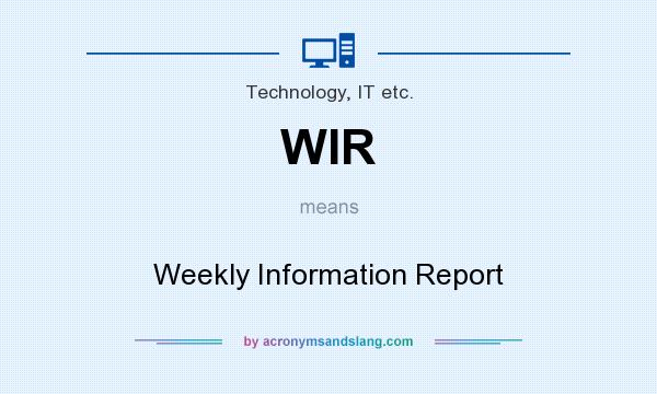 What does WIR mean? It stands for Weekly Information Report