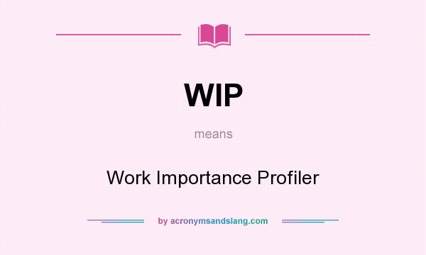 What does WIP mean? It stands for Work Importance Profiler