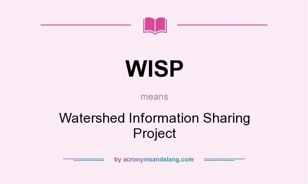 What does WISP mean? It stands for Watershed Information Sharing Project