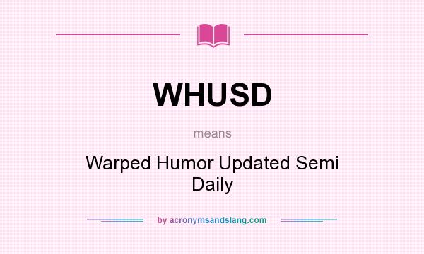 What does WHUSD mean? It stands for Warped Humor Updated Semi Daily