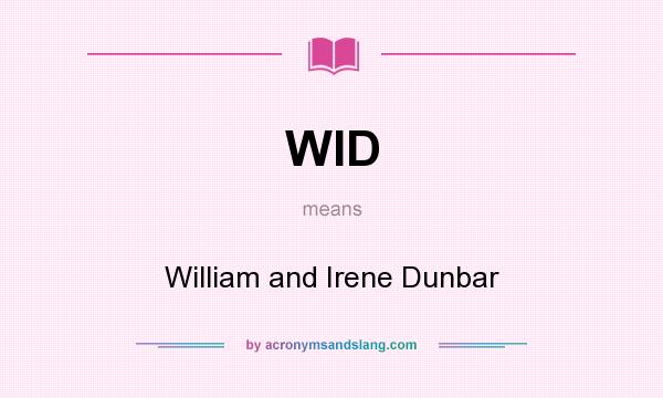 What does WID mean? It stands for William and Irene Dunbar