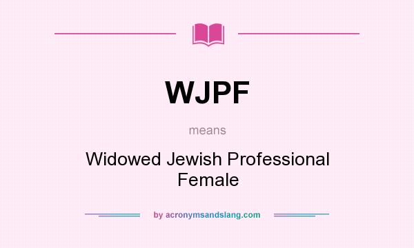 What does WJPF mean? It stands for Widowed Jewish Professional Female