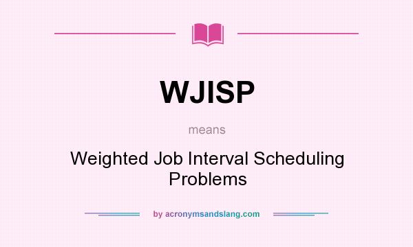 What does WJISP mean? It stands for Weighted Job Interval Scheduling Problems