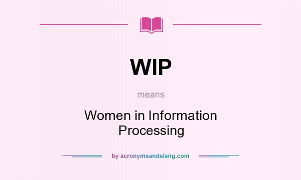 What does WIP mean? It stands for Women in Information Processing