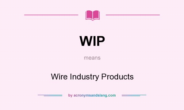 What does WIP mean? It stands for Wire Industry Products