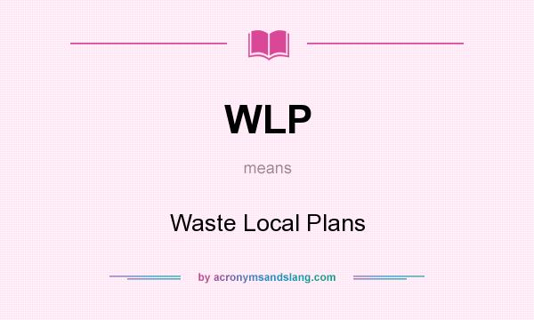 What does WLP mean? It stands for Waste Local Plans