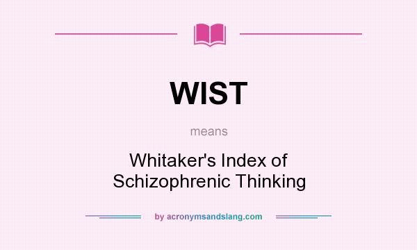 What does WIST mean? It stands for Whitaker`s Index of Schizophrenic Thinking