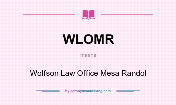 What does WLOMR mean? It stands for Wolfson Law Office Mesa Randol