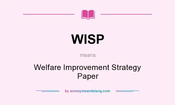What does WISP mean? It stands for Welfare Improvement Strategy Paper