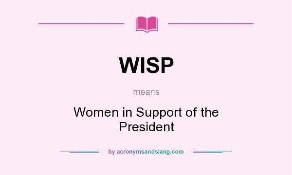 What does WISP mean? It stands for Women in Support of the President