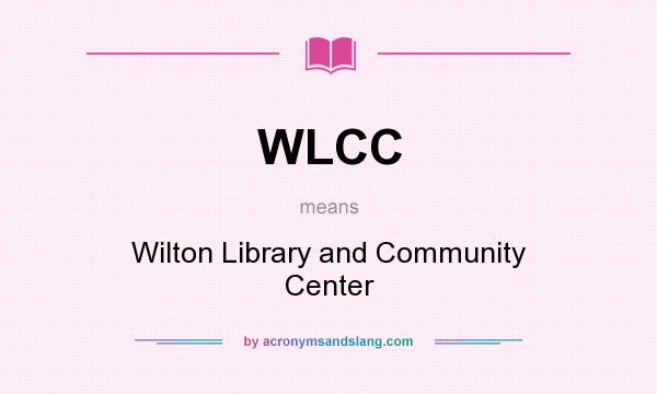What does WLCC mean? It stands for Wilton Library and Community Center