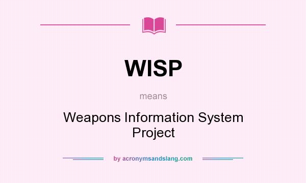 What does WISP mean? It stands for Weapons Information System Project
