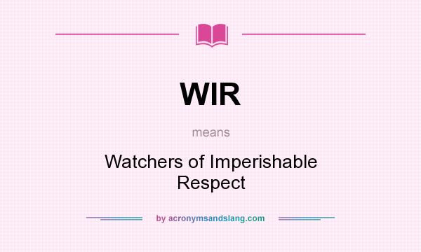 What does WIR mean? It stands for Watchers of Imperishable Respect