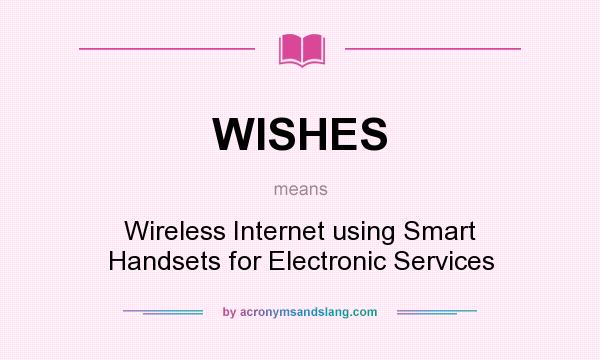 What does WISHES mean? It stands for Wireless Internet using Smart Handsets for Electronic Services