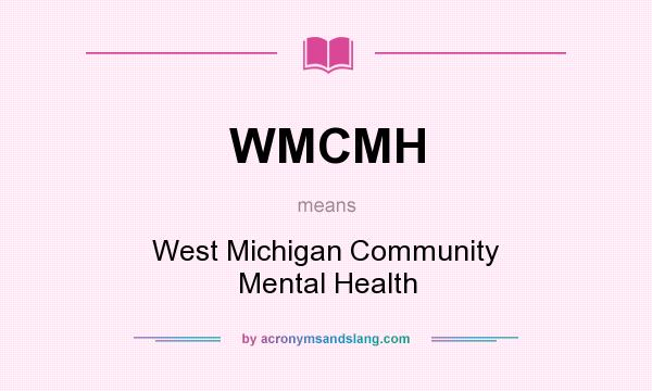 What does WMCMH mean? It stands for West Michigan Community Mental Health