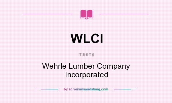 What does WLCI mean? It stands for Wehrle Lumber Company Incorporated
