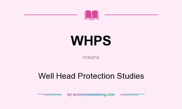 What does WHPS mean? It stands for Well Head Protection Studies