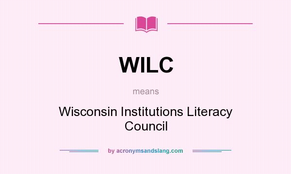 What does WILC mean? It stands for Wisconsin Institutions Literacy Council