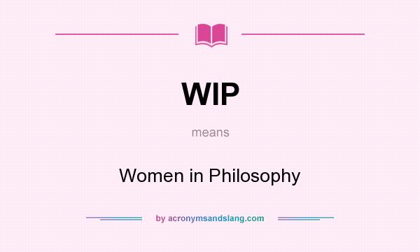 What does WIP mean? It stands for Women in Philosophy