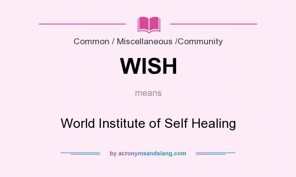 What does WISH mean? It stands for World Institute of Self Healing