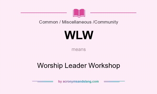 What does WLW mean? It stands for Worship Leader Workshop