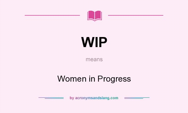 What does WIP mean? It stands for Women in Progress